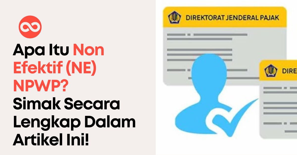 Apa Itu Non Efektif (NE) NPWP? Simak Secara Lengkap Dalam Artikel Ini!