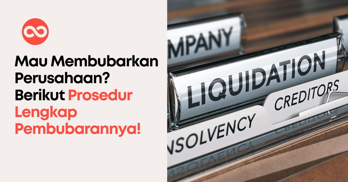 Mau Membubarkan Perusahaan? Berikut Prosedur Lengkap Pembubarannya!