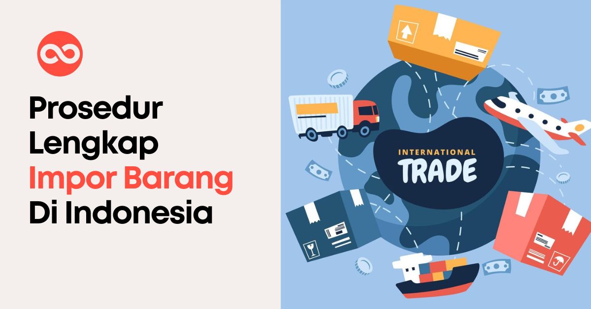 Prosedur lengkap Impor Barang di Indonesia